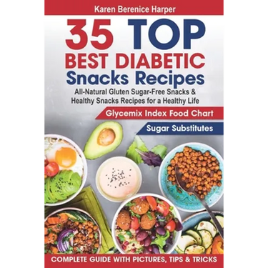 35 Top- Best Diabetic Snacks Recipes: All-Natural Gluten Sugar - Free Snacks and Healthy Snacks Recipes for a Healthy Life (Diabetic Cookbooks, Diabet
