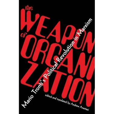 The Weapon of Organization: Mario Tronti's Political Revolution in Marxism