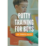 Potty Training for Boys in 3 Days: Step-by-Step Guide to Get Your Toddler Diaper Free, No-Stress Toilet Training.