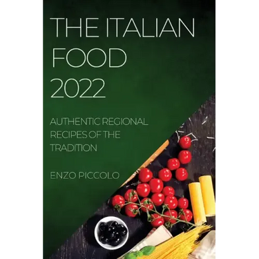 The Italian Food 2022: Authentic Regional Recipes of the Tradition