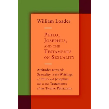 Philo, Josephus, and the Testaments on Sexuality: Attitudes Towards Sexuality in the Writings of Philo and Josephus and in the Testaments of the Twelv