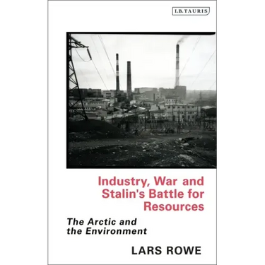 Industry, War and Stalin's Battle for Resources: The Arctic and the Environment