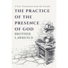 The Practice of the Presence of God: The Complete Conversations, Letters, and Spiritual Maxims - A New Translation from the French