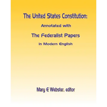 The United States Constitution: Annotated with The Federalist Papers In Modern English
