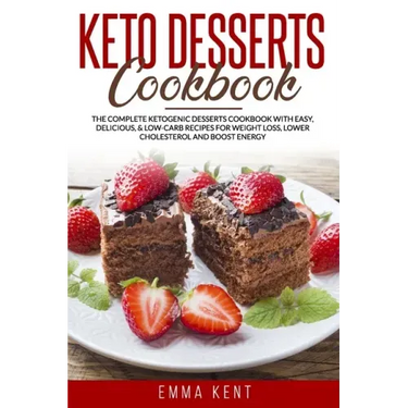 Keto Desserts Cookbook: The Complete Ketogenic Desserts Cookbook with Easy, Delicious, & Low-Carb Recipes for Weight Loss, Lower Cholesterol a