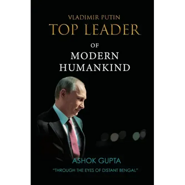 Vladimir Putin - Top Leader of Modern Humankind: Through the eyes of distant Bengal