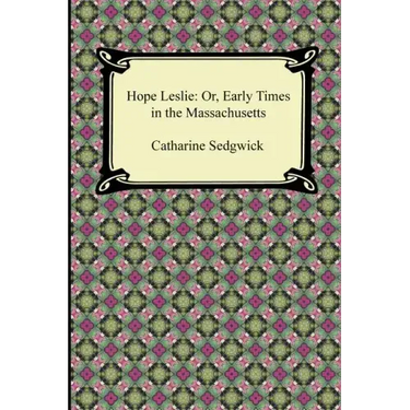 Hope Leslie: Or, Early Times in the Massachusetts