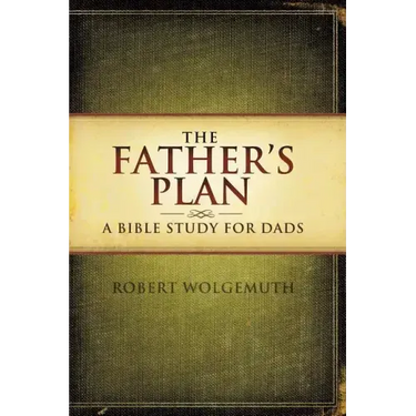 The Father's Plan: A Bible Study for Dads