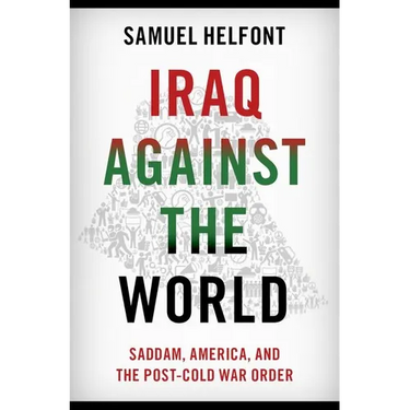 Iraq Against the World: Saddam, America, and the Post-Cold War Order