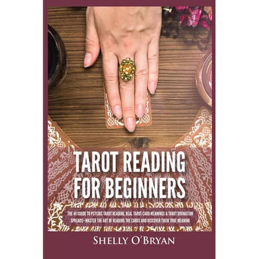 Tarot Reading for Beginners: The #1 Guide to Psychic Tarot Reading, Real Tarot Card Meanings & Tarot Divination Spreads - Master the Art of Reading th