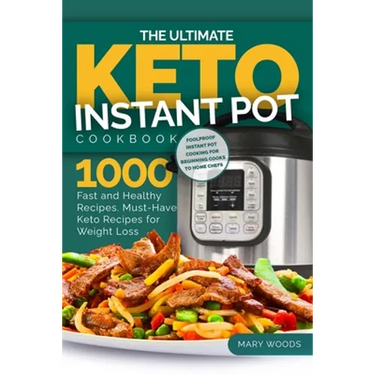The Ultimate Keto Instant Pot Cookbook: 1000 Fast and Healthy Recipes. Must-Have Keto Recipes for Weight Loss: Foolproof Instant Pot cooking for Begin