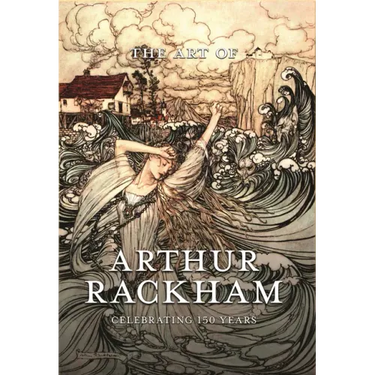 The Art of Arthur Rackham: Celebrating 150 Years of the Great British Artist
