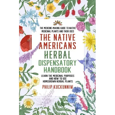 The Native Americans herbal dispensatory HANDBOOK - The medicine-making guide to native medicinal plants and their uses: Learn the medicinal purposes