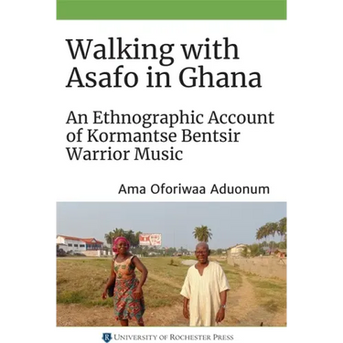 Walking with Asafo in Ghana: An Ethnographic Account of Kormantse Bentsir Warrior Music