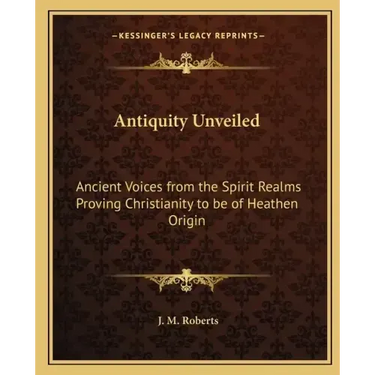 Antiquity Unveiled: Ancient Voices from the Spirit Realms Proving Christianity to be of Heathen Origin