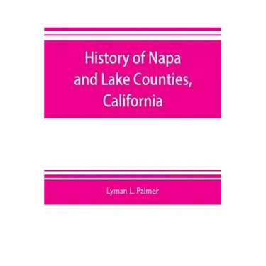 History of Napa and Lake Counties, California: comprising their geography, geology, topography, climatography, springs and timber, Also, Extended Sket