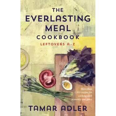 The Everlasting Meal Cookbook: Leftovers A-Z