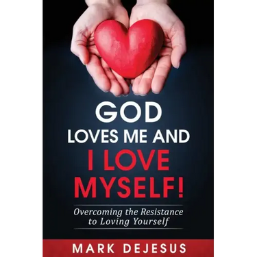 God Loves Me and I Love Myself!: Overcoming the Resistance to Loving Yourself