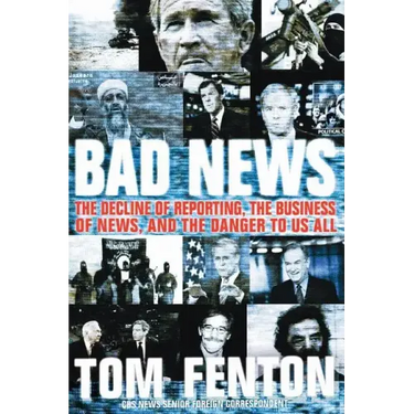 Bad News: The Decline of Reporting, the Business of News, and the Danger to Us All