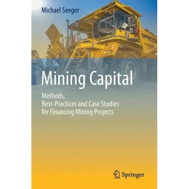 Mining Capital: Methods, Best-Practices and Case Studies for Financing Mining Projects