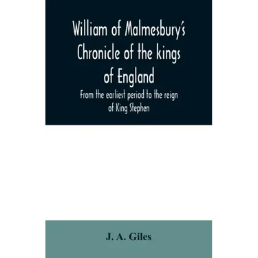 William of Malmesbury's Chronicle of the kings of England. From the earliest period to the reign of King Stephen