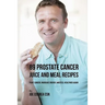 89 Prostate Cancer Juice and Meal Recipes: Fight Cancer, Increase Energy, and Feel Healthier Again