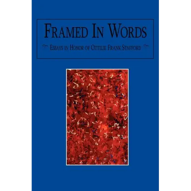 Framed In Words: Essays in Honor of Ottilie Frank Stafford