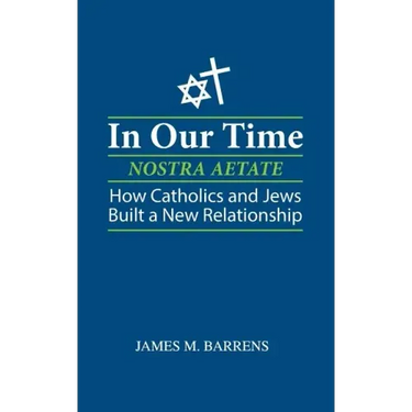 In Our Time (Nostra Aetate): How Catholics and Jews Built a New Relationship