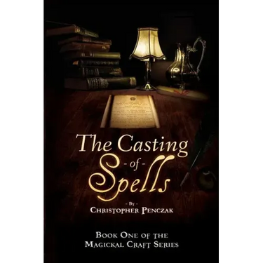 The Casting of Spells: Creating a Magickal Life Through the Words of True Will