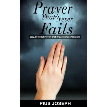 Prayer That Never Fails: Easy, Powerful Prayers That Bring Permanent Results