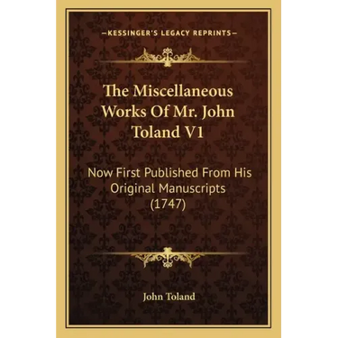 The Miscellaneous Works Of Mr. John Toland V1: Now First Published From His Original Manuscripts (1747)