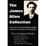 The James Allen Collection: As a Man Thinketh, All These Things Added, the Way of Peace, Above Life's Turmoil, the Eight Pillars of Prosperity