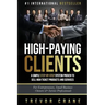 High Paying Clients for Life: A Simple Step By Step System Proven To Sell High Ticket Products And Services