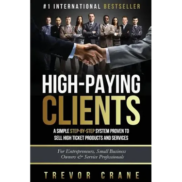 High Paying Clients for Life: A Simple Step By Step System Proven To Sell High Ticket Products And Services