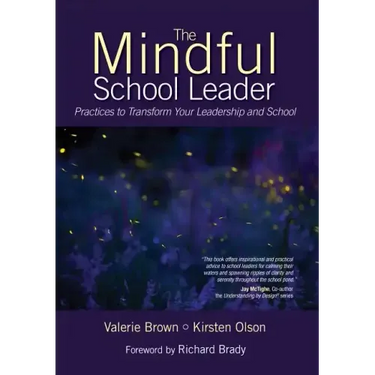 The Mindful School Leader: Practices to Transform Your Leadership and School