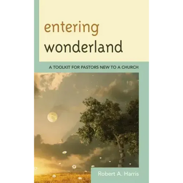 Entering Wonderland: A Toolkit for Pastors New to a Church