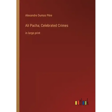 Ali Pacha; Celebrated Crimes: in large print