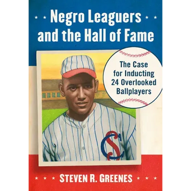 Negro Leaguers and the Hall of Fame: The Case for Inducting 24 Overlooked Ballplayers