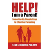 Help I Am A Parent!: Some Hardly Simple Keys to Effective Parenting