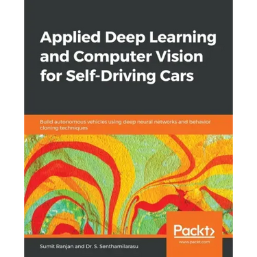 Applied Deep Learning and Computer Vision for Self-Driving Cars: Build autonomous vehicles using deep neural networks and behavior-cloning techniques