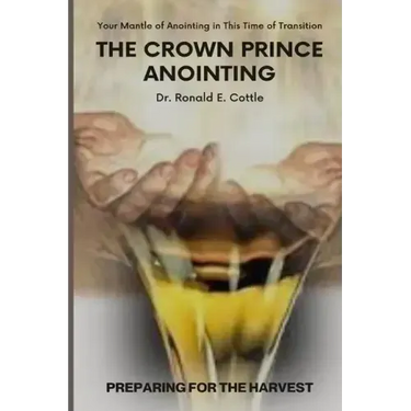 The Crown Prince Anointing: Preparing for the Harvest