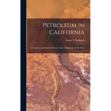 Petroleum in California: a Concise and Reliable History of the Oil Industry of the State