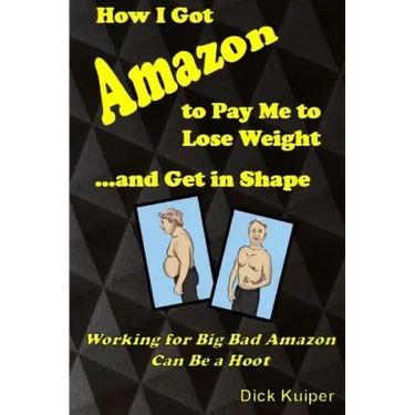 How I Got Amazon to Pay Me to Lose Weight...and Get in Shape: Working for Big Bad Amazon Can Be a Real Hoot