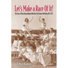 Let's Make a Race Of It!: The Story of Those Daring Women Who Flew The Powder Puff Derby, 1947-1977