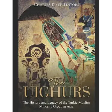 The Uighurs: The History and Legacy of the Turkic Muslim Minority Group in Asia