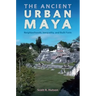 The Ancient Urban Maya: Neighborhoods, Inequality, and Built Form