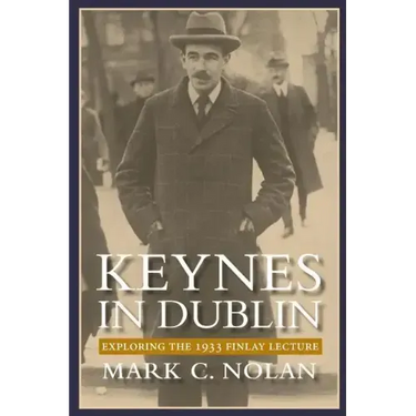 Keynes in Dublin: Exploring the 1933 Finlay Lecture