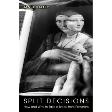 Split Decisions: How and Why to Take a Break from Feminism