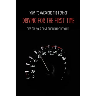 Ways To Overcome The Fear Of Driving For The First Time: Tips For Your First Time Behind The Wheel: Car Driving Skills