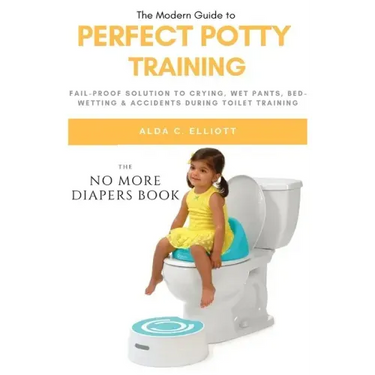 Perfect Potty Training: Fail-Proof Solution to Crying, Wet Pants, Bed Wetting & Accidents During Toilet Training (No More Diapers Book)